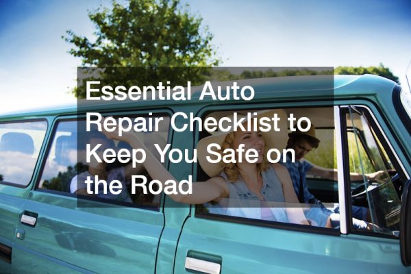 Essential Auto Repair Checklist to Keep You Safe on the Road