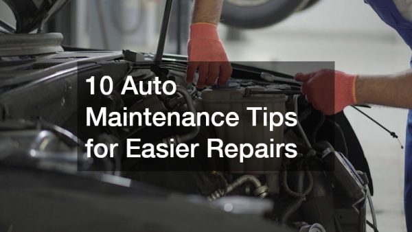 10 Auto Maintenance Tips for Easier Repairs