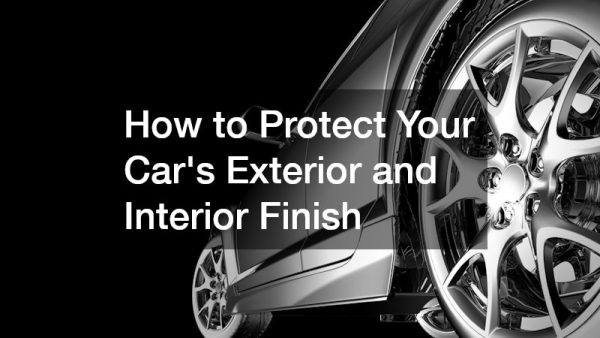 How to Protect Your Car’s Exterior and Interior Finish