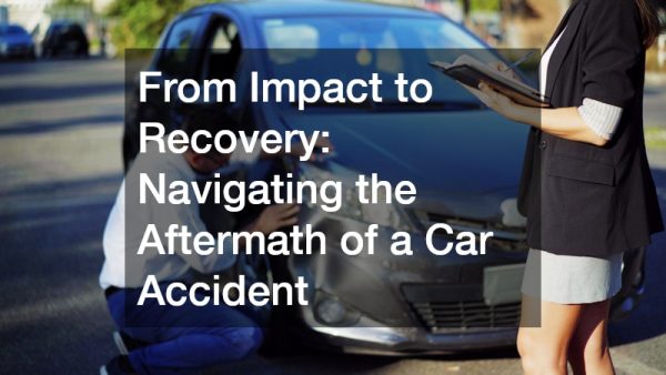 From Impact to Recovery  Navigating the Aftermath of a Car Accident